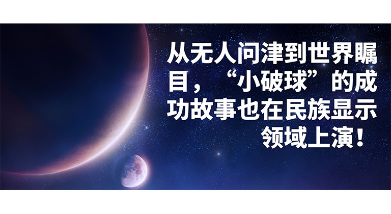 從無人問津到世界矚目，“小破球”的成功故事也在民族顯示領(lǐng)域上演！